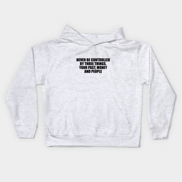 Never be controlled by three things. Your past, money and people Kids Hoodie by D1FF3R3NT